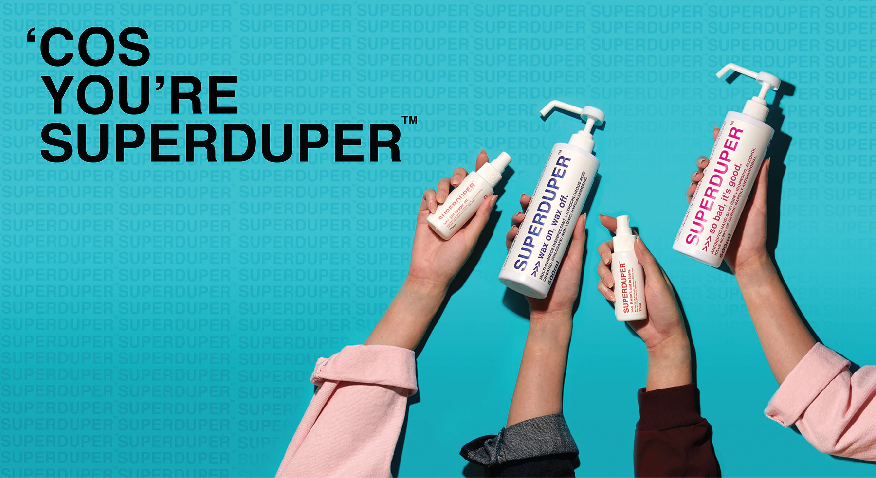 SUPERDUPER campaign banner on a turquoise wordmark pattern — four hands hold colourful personal-care bottles beneath the line ‘Cos you’re SUPERDUPER’.